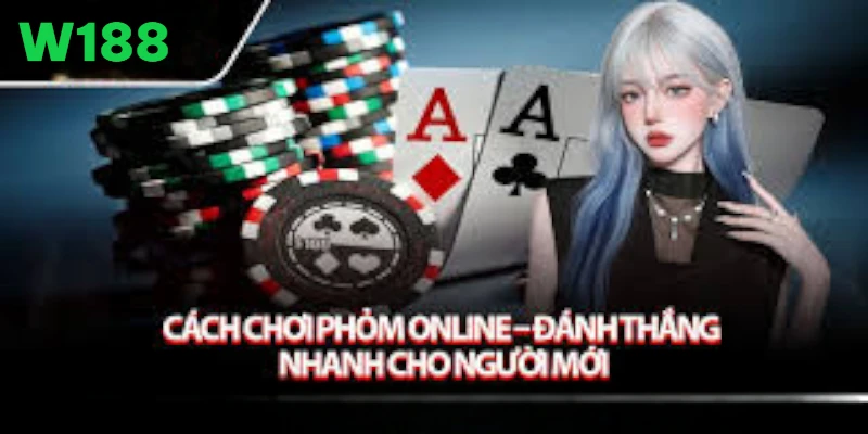 Chơi Phỏm – W188 Bật Mí Mẹo Chơi Thắng Nhanh