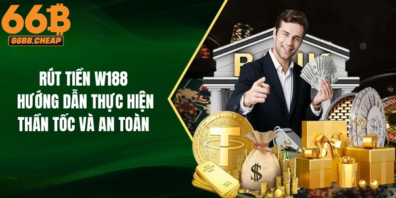Rút Tiền W188 – Quy Trình Nhận Thưởng Cực Kỳ Dễ Dàng